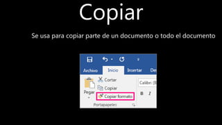 Copiar
Se usa para copiar parte de un documento o todo el documento
 
