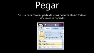 Pegar
Se usa para colocar parte de unos documentos o todo el
documento copiado
 