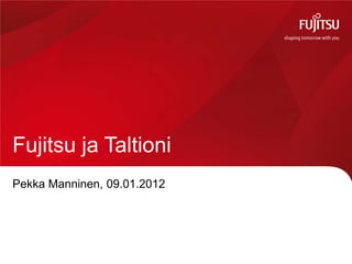 Fujitsu ja Taltioni
Pekka Manninen, 09.01.2012
 