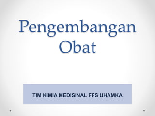 Pengembangan
Obat
TIM KIMIA MEDISINAL FFS UHAMKA
 