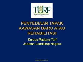 Kursus Padang Turf
Jabatan Landskap Negara
www.mynormas.com
 