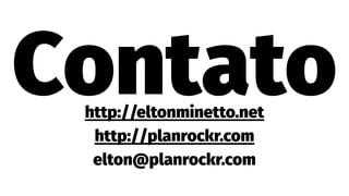 Contatohttp://eltonminetto.net
http://planrockr.com
elton@planrockr.com
 