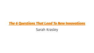 The 6 Questions That Lead To New Innovations
Sarah Krasley
 