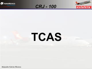 CRJ - 100
TCAS
Alejandro Galván Herrera
 