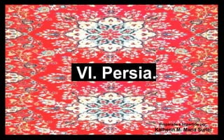 VI. Persia. Preparado e Impartido por: Katherin M. María Suriel 