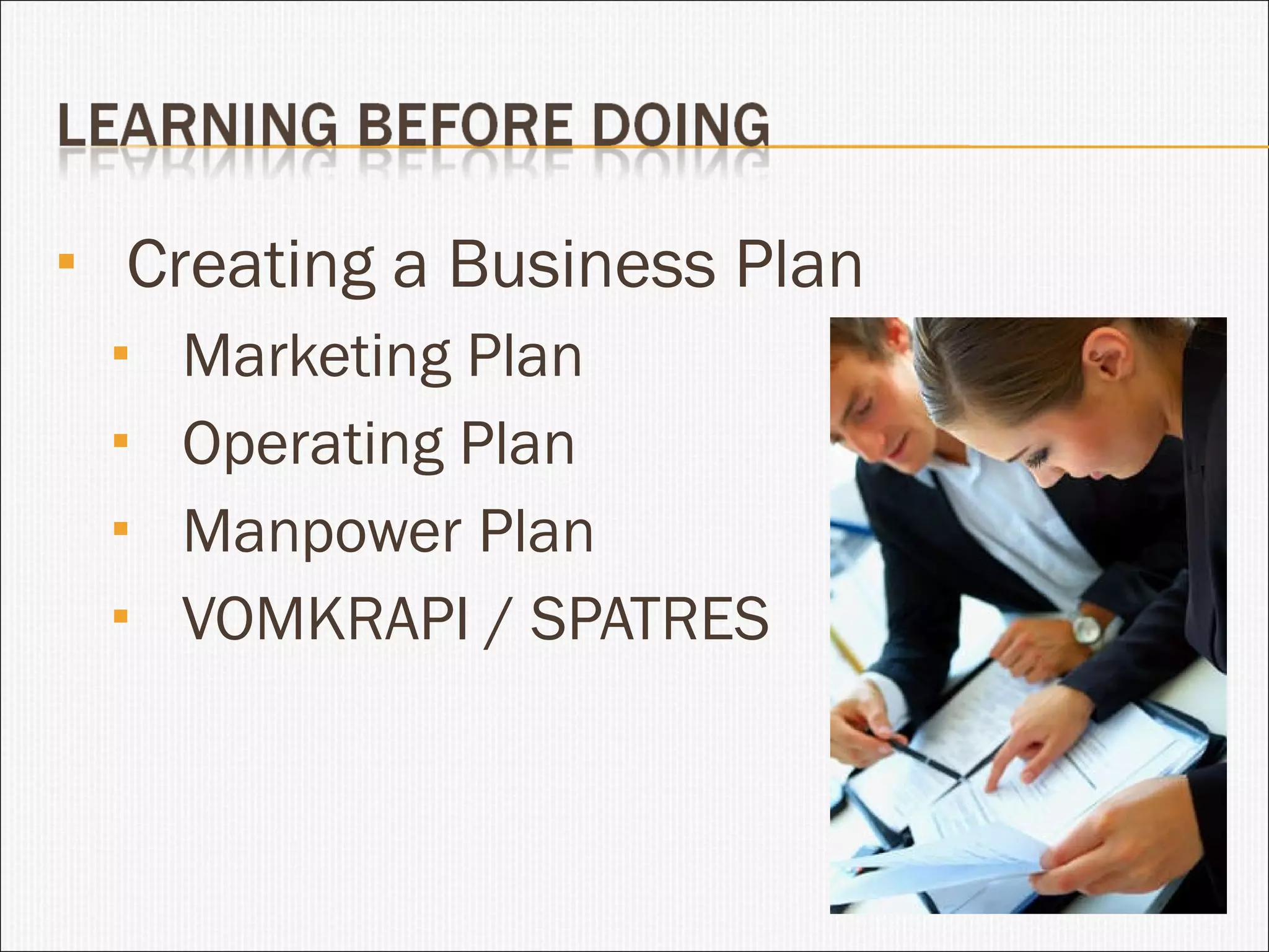 Creating a Business Plan Marketing Plan Operating Plan Manpower Plan VOMKRAPI / SPATRES 
