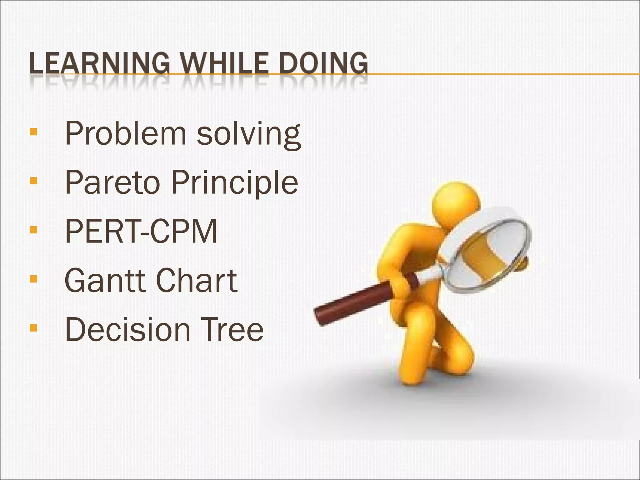 Problem solving Pareto Principle PERT-CPM Gantt Chart Decision Tree 