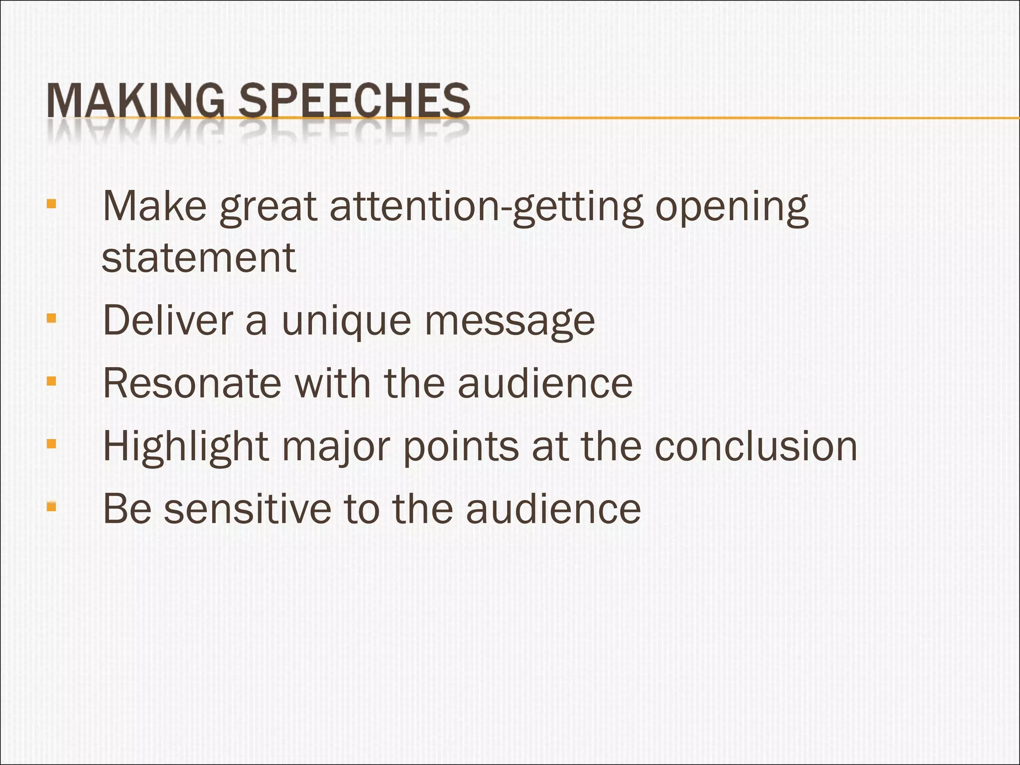 Make great attention-getting opening statement Deliver a unique message Resonate with the audience Highlight major points at the conclusion Be sensitive to the audience 