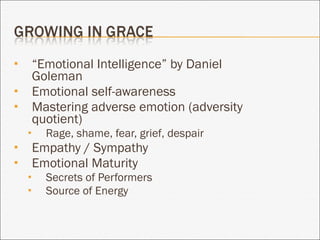 “ Emotional Intelligence” by Daniel Goleman Emotional self-awareness Mastering adverse emotion (adversity quotient) Rage, shame, fear, grief, despair Empathy / Sympathy Emotional Maturity Secrets of Performers Source of Energy 
