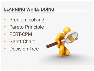 Problem solving Pareto Principle PERT-CPM Gantt Chart Decision Tree 