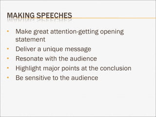 Make great attention-getting opening statement Deliver a unique message Resonate with the audience Highlight major points at the conclusion Be sensitive to the audience 