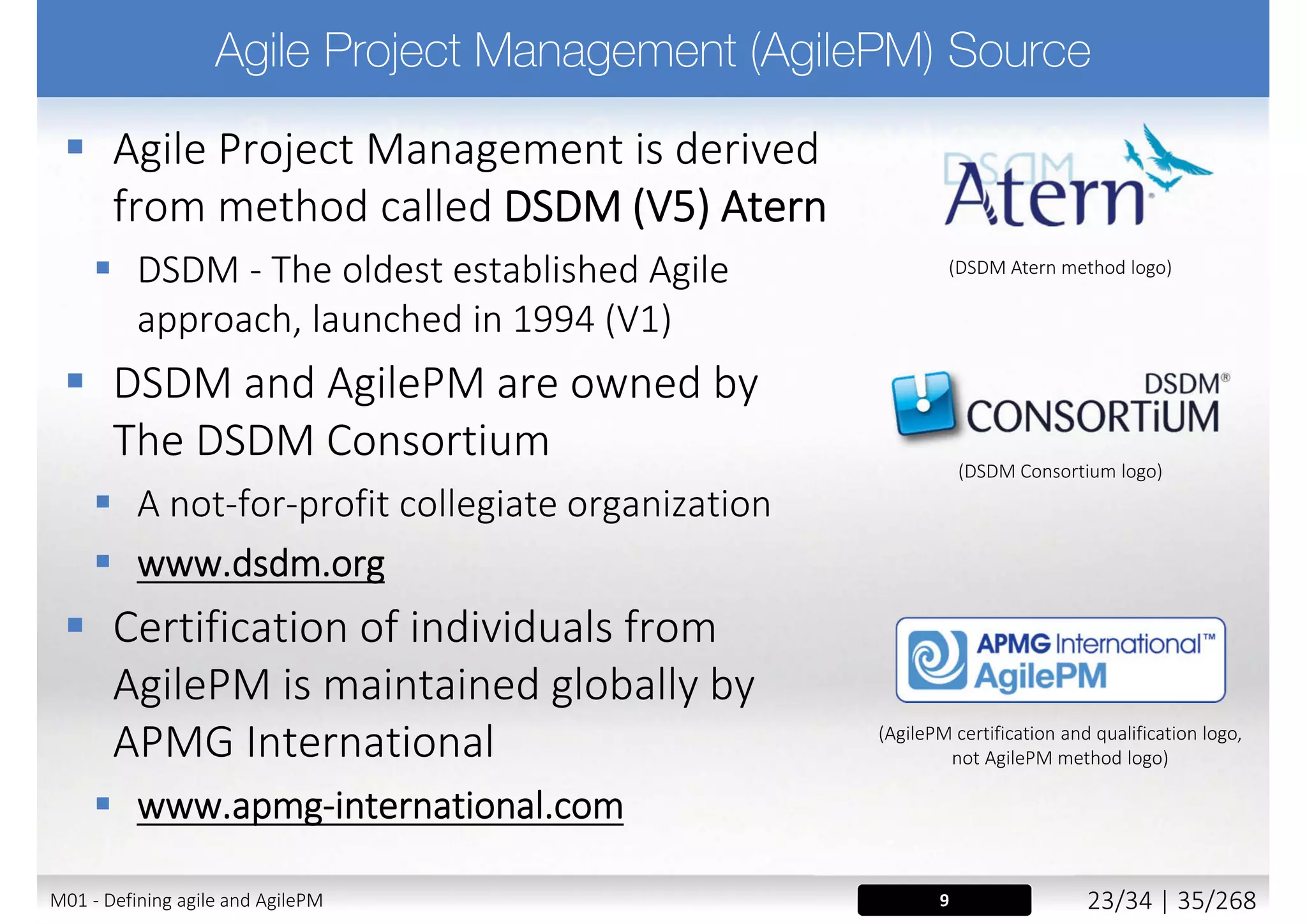  Lightweight agile approaches adequate
for simpler environments
 Complex environments need a fuller Agile
approach
 Concept of “Project” management and delivery
 Project Manager role
 Full lifecycle
 Compliance and regulations requirements
 Recognizing the constraints of corporate culture
 Integrated project gateway systems with compliance
and audits checks
15M01 - Defining agile and AgilePM 24/27 | 35/270
 