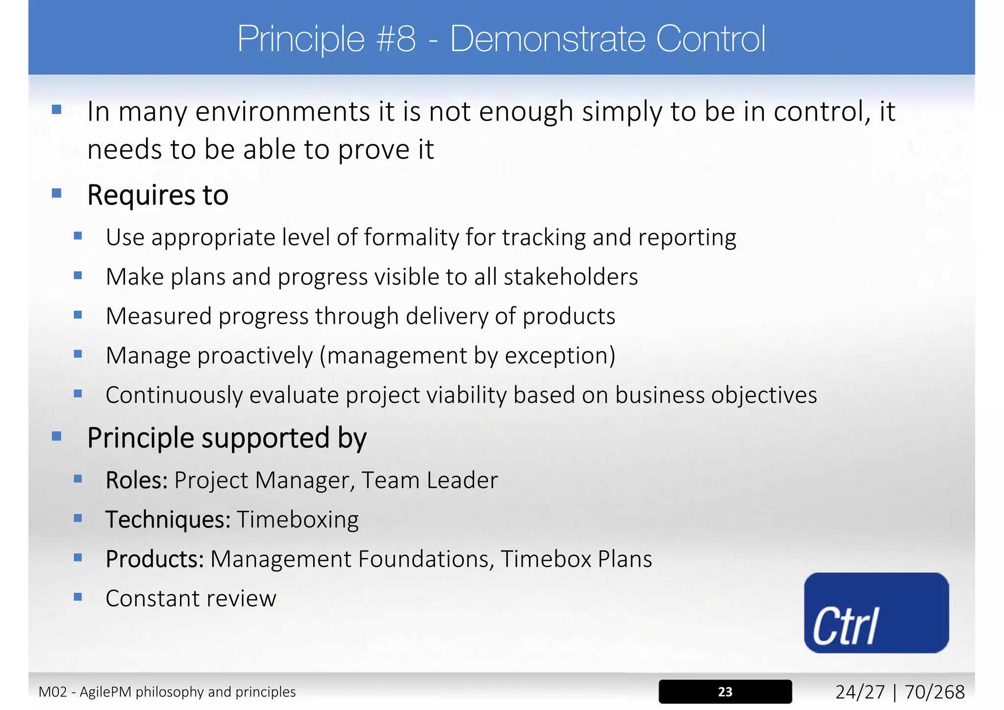 Self Directed Teams (Agile) _____.
a) take initiative
b) co-operate
c) continuously look for better ways of working
d) comply with processes, regardless of outcome
M02 - AgilePM philosophy and principles 32/39 | 70/270
 