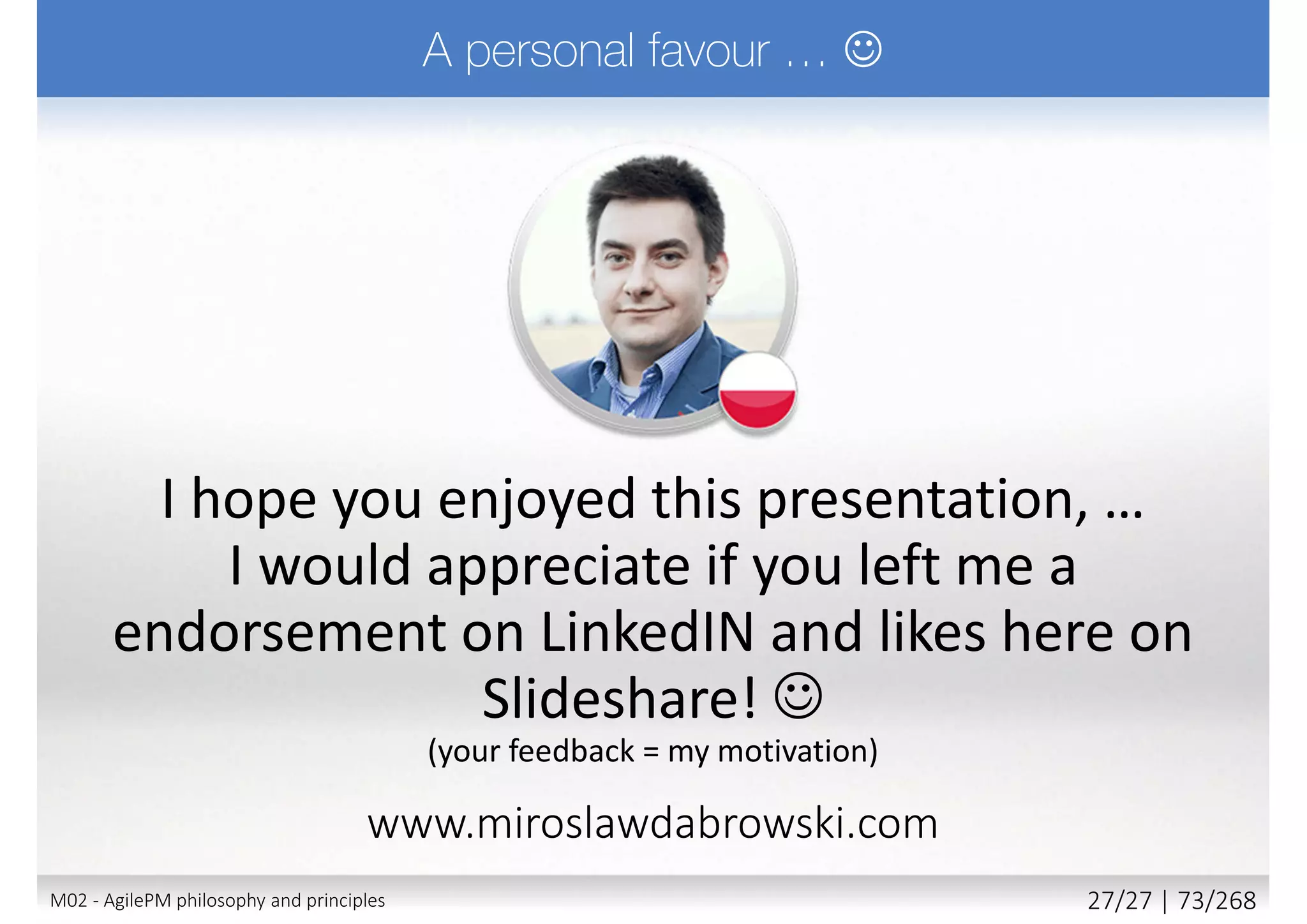 Self Directed Teams (Agile) _____.
a) take initiative
b) co-operate
c) continuously look for better ways of working
d) comply with processes, regardless of outcome
M02 - AgilePM philosophy and principles 35/39 | 73/270
 