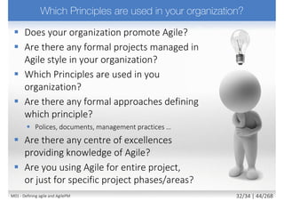  Principles support the philosophy
 AgilePM has 8 principles
 Highlight attitude and mindset needed by team
 Compromising any principle undermines philosophy
 And introduces risk (threats)
 Applying all principles ensures maximum benefit
 Collectively principles enable organizations (not just
projects) to collaboratively deliver best value solutions
19M02 - AgilePM philosophy and principles 6/39 | 44/270
 