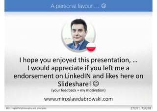 Self Directed Teams (Agile) _____.
a) take initiative
b) co-operate
c) continuously look for better ways of working
d) comply with processes, regardless of outcome
M02 - AgilePM philosophy and principles 35/39 | 73/270
 