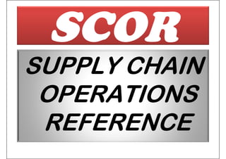 SCOR
SUPPLY CHAIN
 OPERATIONS
 REFERENCE
 