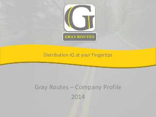 GRAY ROUTES 
Distribution iQ at your Fingertips 
Gray Routes – Company Profile 
2014 
 