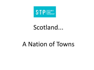 Scotland...
A	Nation	of	Towns
 