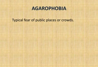 AGAROPHOBIA
Typical fear of public places or crowds.
 