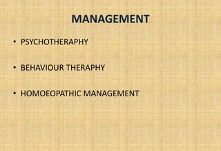 MANAGEMENT
• PSYCHOTHERAPHY
• BEHAVIOUR THERAPHY
• HOMOEOPATHIC MANAGEMENT
 