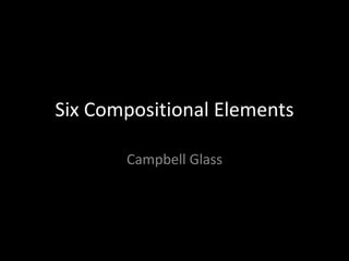 Six Compositional ElementsCampbell Glass