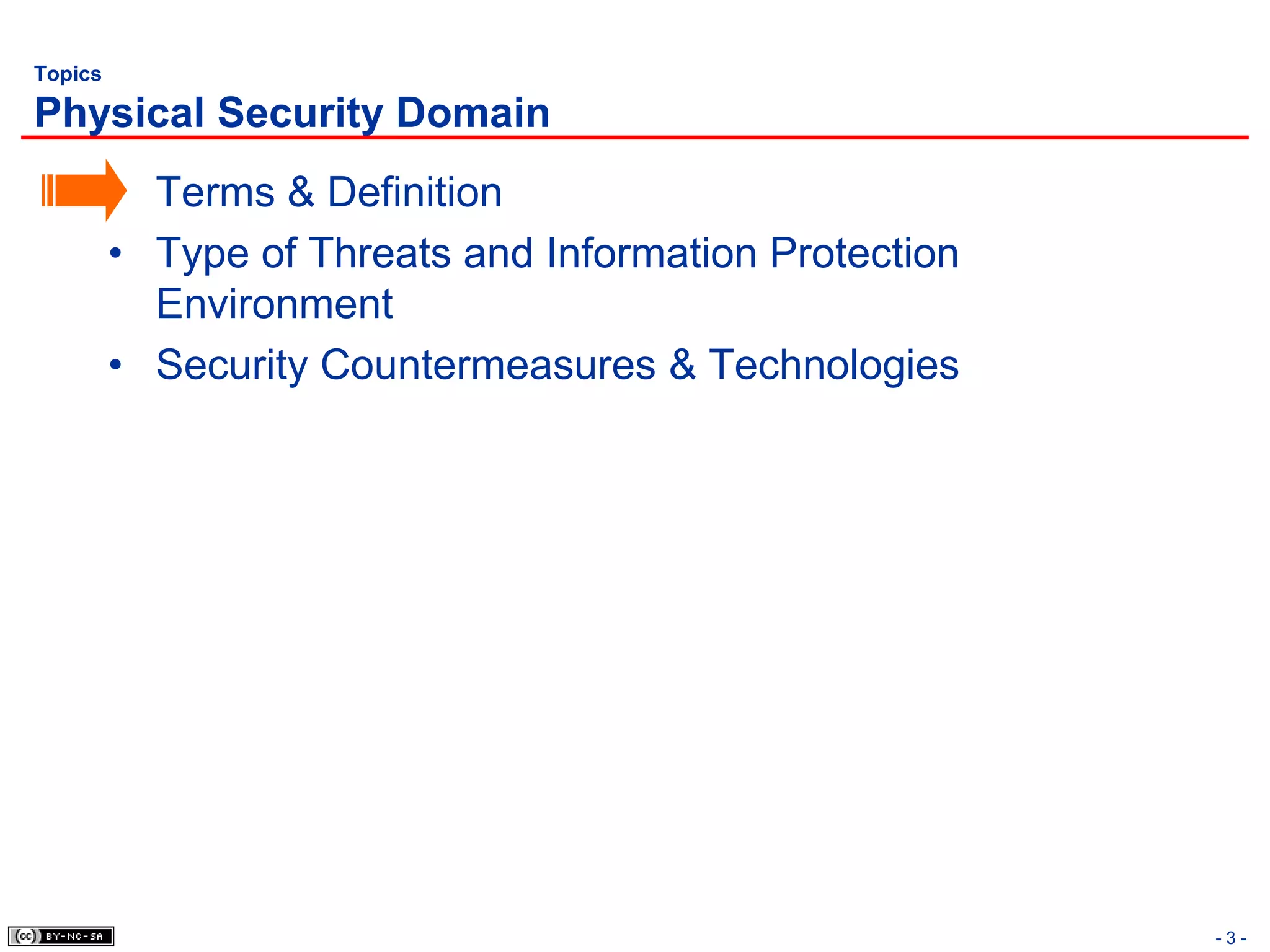 Topics

Physical Security Domain
         • Terms & Definition
         • Type of Threats and Information Protection
           Environment
         • Security Countermeasures & Technologies




                                                        -3-
 