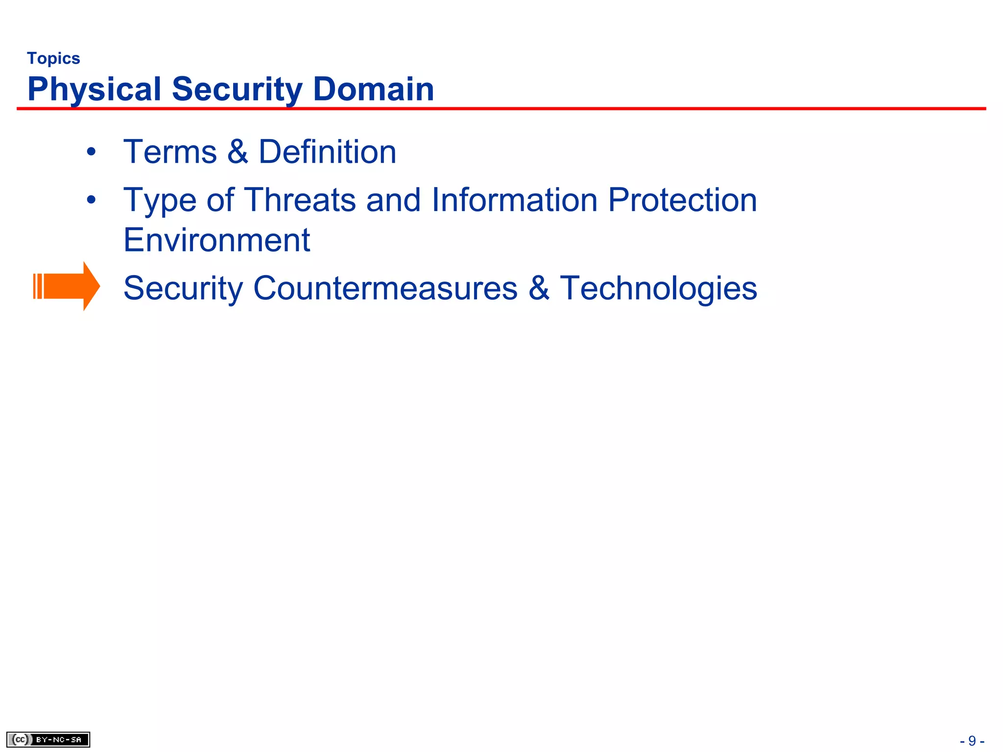 Topics

Physical Security Domain
         • Terms & Definition
         • Type of Threats and Information Protection
           Environment
         • Security Countermeasures & Technologies




                                                        -9-
 