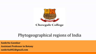 Phytogeographical regions of India
Sankrita Gaonkar
Assistant Professor in Botany
sankrita002@gmail.com
 