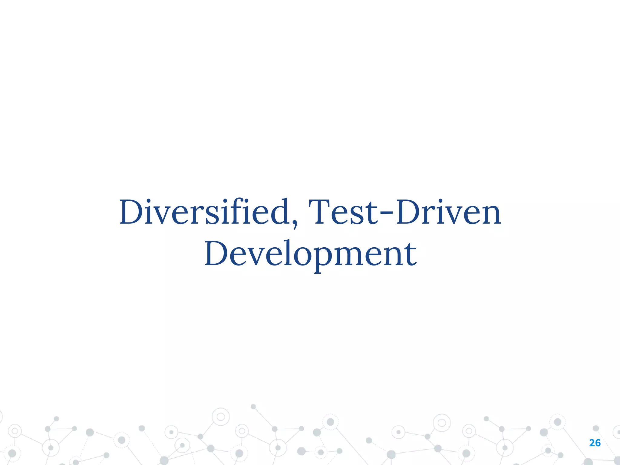 Diversified, Test-Driven
Development
26
 