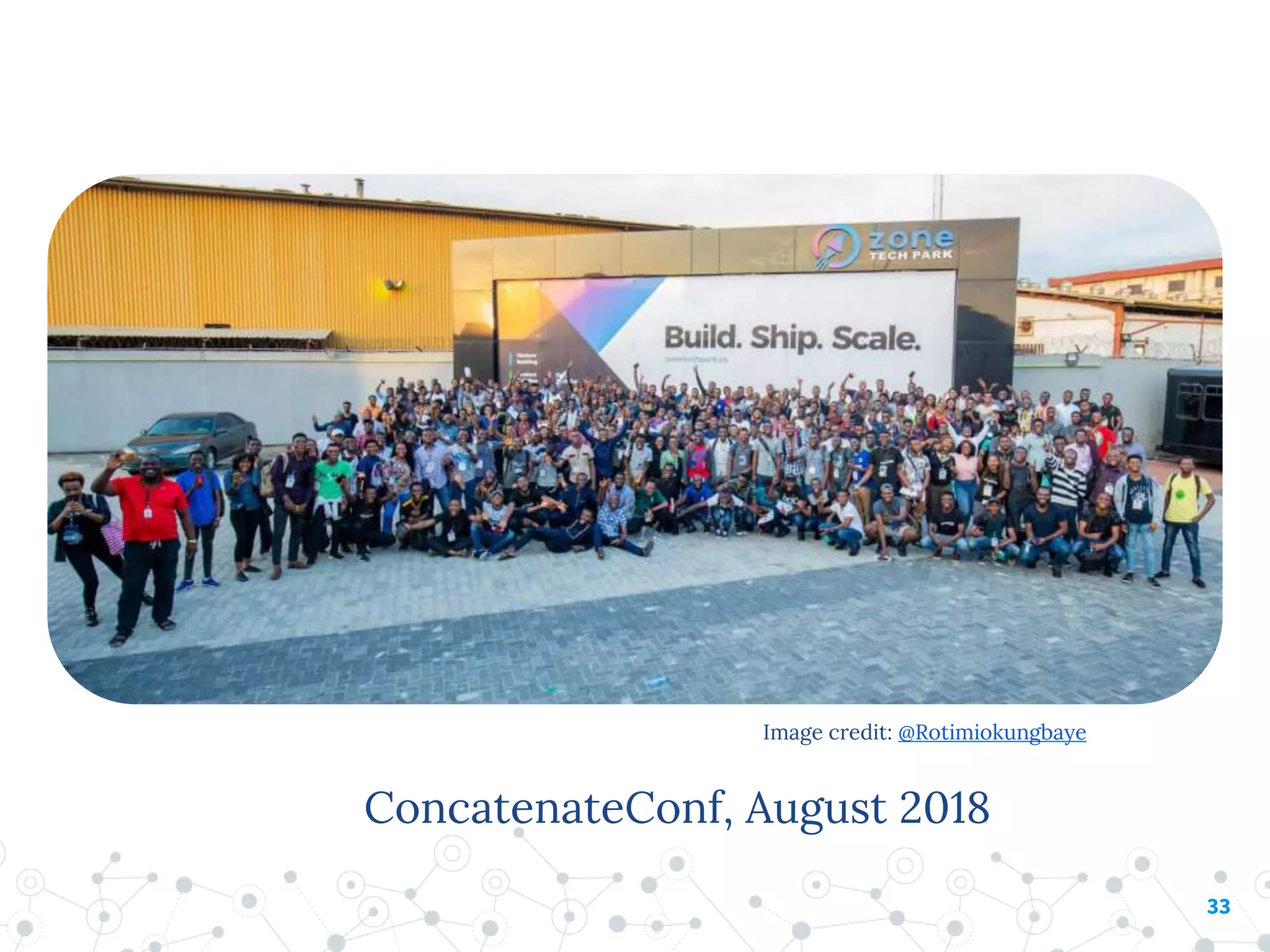 33
ConcatenateConf, August 2018
Image credit: @Rotimiokungbaye
 