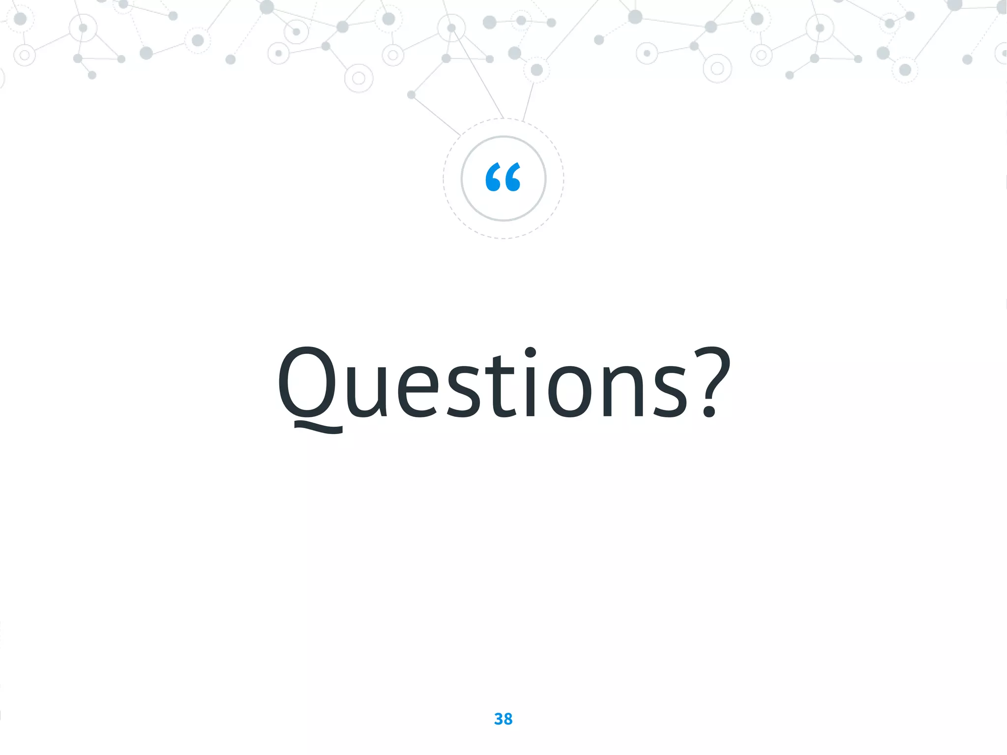 “
Questions?
38
 