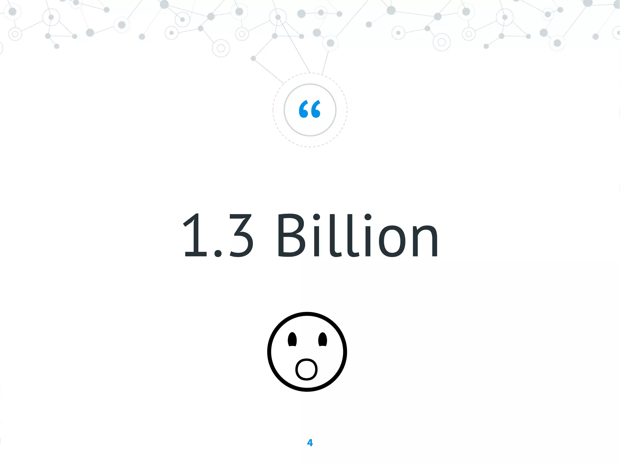 “
1.3 Billion
4
😮
 