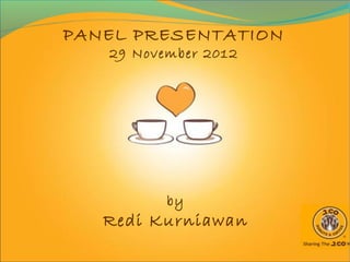 PANEL PRESENTATION
   29 November 2012




          by
   Redi Kurniawan
 