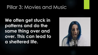 Pillar 3: Movies and Music
We often get stuck in
patterns and do the
same thing over and
over. This can lead to
a sheltere...