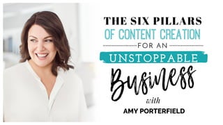 THE SIX PILLARS
OF CONTENT CREATION
FOR AN
UNSTOPPABLE
Businesswith
AMY PORTERFIELD
 