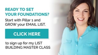 READY TO SET
YOUR FOUNDATIONS?
Start with Pillar 1 and
GROW your EMAIL LIST.  
to sign up for my LIST
BUILDING MASTER CLASS
CLICK HERE
 
