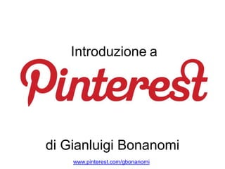 Introduzione a
di Gianluigi Bonanomi
www.pinterest.com/gbonanomi
 
