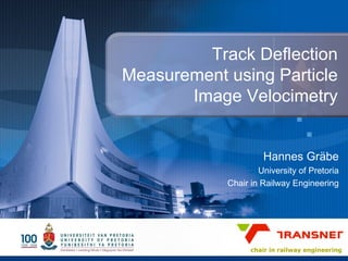 Track Deflection Measurement using Particle Image Velocimetry Hannes Gr äbe University of Pretoria Chair in Railway Engineering 