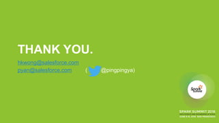 THANK YOU.
hkwong@salesforce.com
pyan@salesforce.com ( @pingpingya)
 