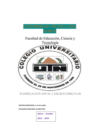 MAESTRO ORIENTADOR: Lic. Omar Gudiño
ESTUDIANTES MAESTROS: ALVARO POZO
Ibarra - Ecuador
2013 - 2014
LENGUA Y LITERATURA 9
UNIVERSIDAD TÉCNICA DEL
NORTE
Facultad de Educación, Ciencia y
Tecnología
PLANIFICACIÓN ANUAL Y MICROCURRICULAR
 