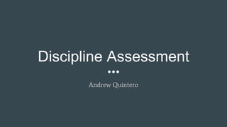 Discipline Assessment
Andrew Quintero
 