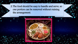 2.The food should be easy to handle and serve, so
one portion can be removed without ruining
the arrangement.
 