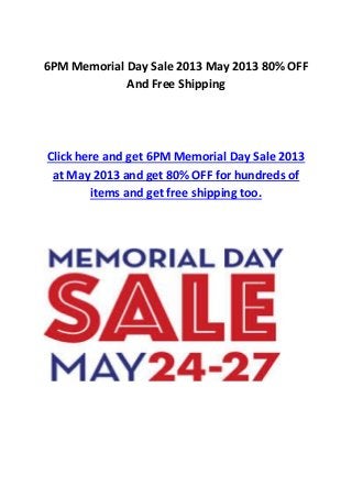 6PM Memorial Day Sale 2013 May 2013 80% OFF
And Free Shipping
Click here and get 6PM Memorial Day Sale 2013
at May 2013 and get 80% OFF for hundreds of
items and get free shipping too.
 