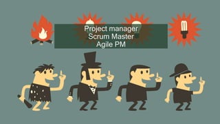 Project manager
Scrum Master
Agile PM
 