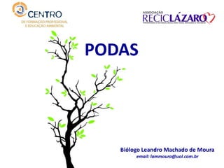 PODAS
Biólogo Leandro Machado de Moura
email: lammoura@uol.com.br
 
