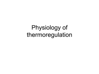 Physiology of
thermoregulation
 