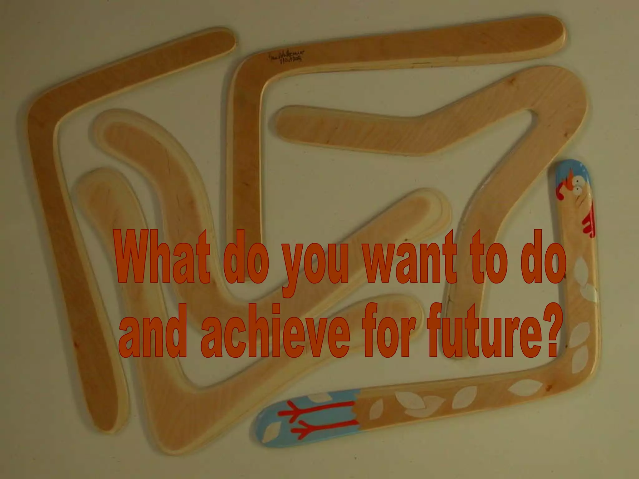 What do you want to do  and achieve for future?  