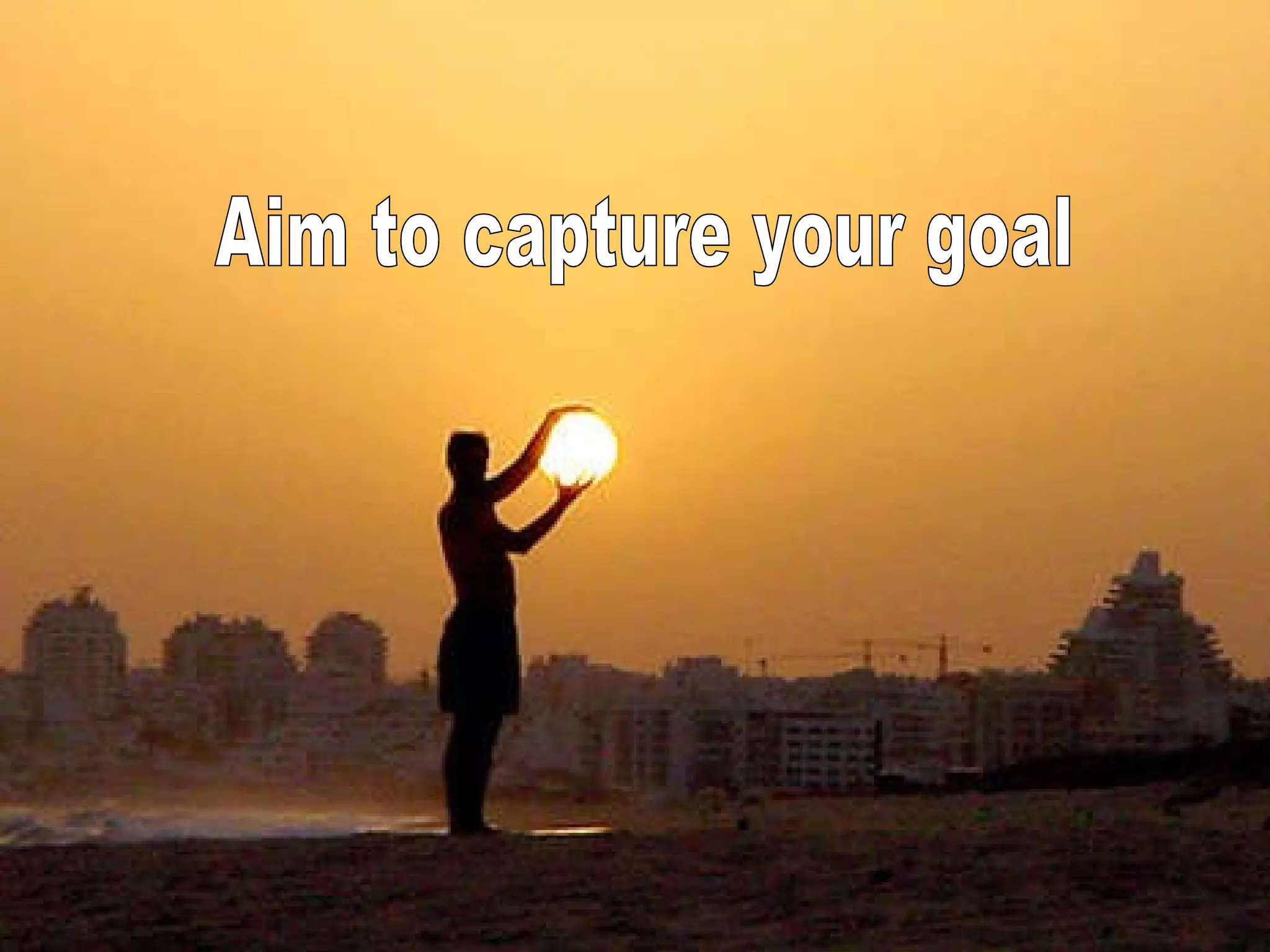 Aim to capture your goal 