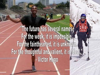 &quot;The future has several names. For the weak, it is impossible. For the fainthearted, it is unknown. For the thoughtfu...